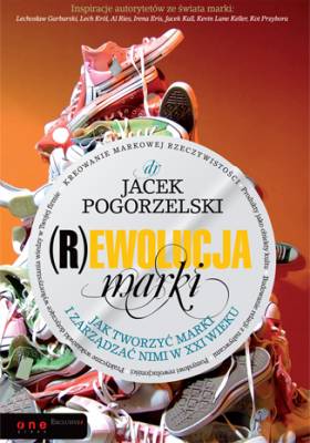 Rewolucja marki. Jak tworzyć marki - Jacek Pogorzelski Rewolucja marki. Jak tworzyć marki - Jacek Pogorzelski