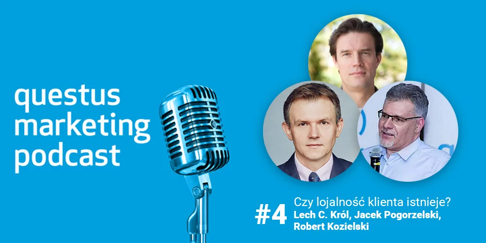 Czy lojalność klienta istnieje? Jacek Pogorzelski, Lech C. Król, Robert Kozielski [questus marketing podcast]