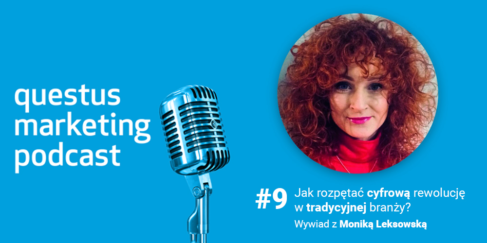 Jak rozpętać cyfrową rewolucję w tradycyjnej branży? Wywiad z Moniką Leksowską [questus marketing podcast]