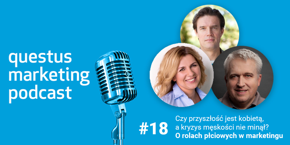 Czy przyszłość jest kobietą, a kryzys męskości nie minął? Co badania mówią o rolach płciowych w marketingu [questus marketing podcast]