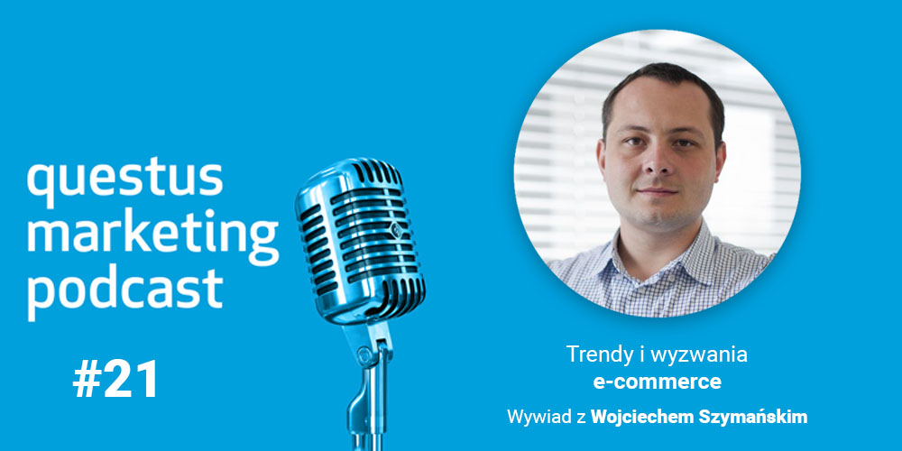 Trendy i wyzwania e-commerce. Wywiad z Wojciechem Szymańskim [questus marketing podcast]