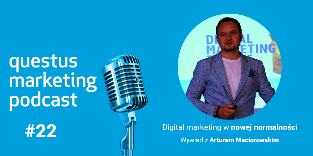 Digital marketing w nowej normalności – wywiad z Arturem Maciorowskim [questus marketing podcast]