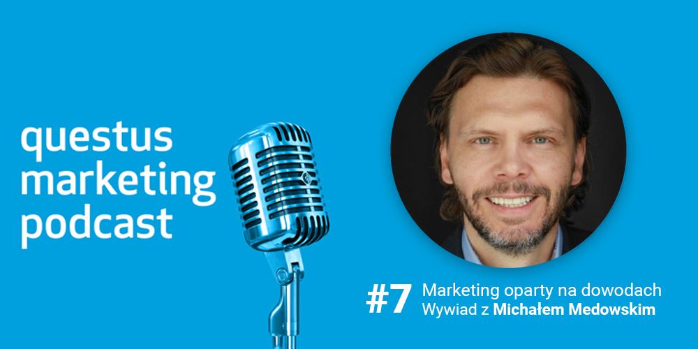 questus marketing podcast 7: Marketing oparty na dowodach. Wywiad z Michałem Medowskim