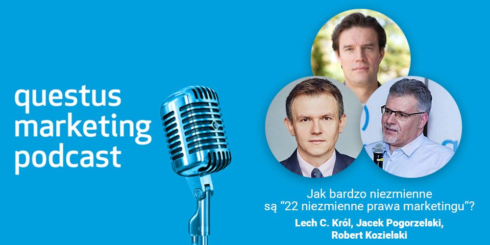 questus marketing podcast 6: Jak bardzo niezmienne są ”22 niezmienne prawa marketingu”? Jacek Pogorzelski, Lech C. Król, Robert Kozielski