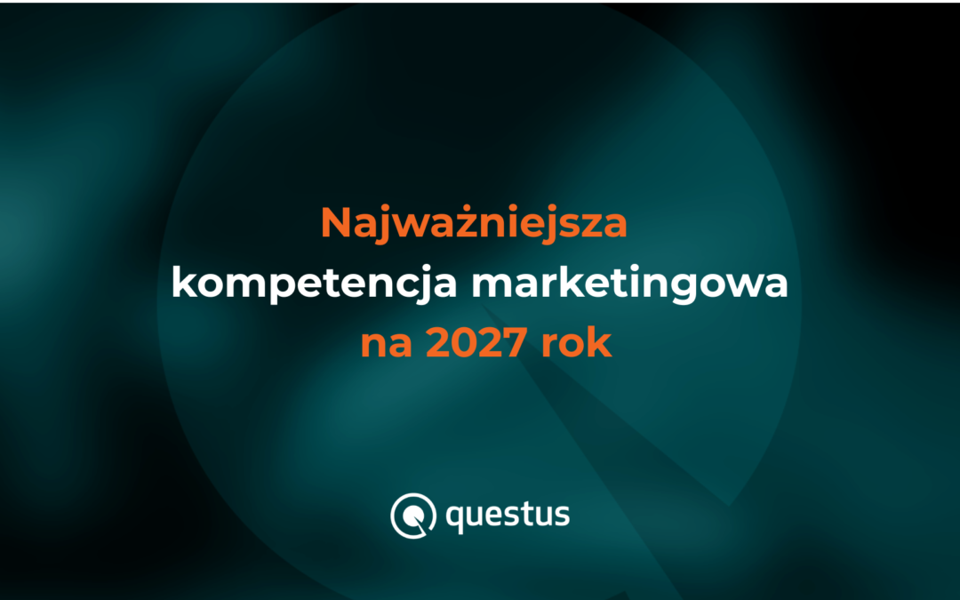 Najważniejsza kompetencja marketingowa na&nbsp;2027 rok